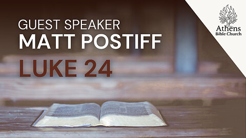 Once Dead He Lives Again - He is Risen | Pastor Matt Postiff - Luke 24 | Athens Bible Church