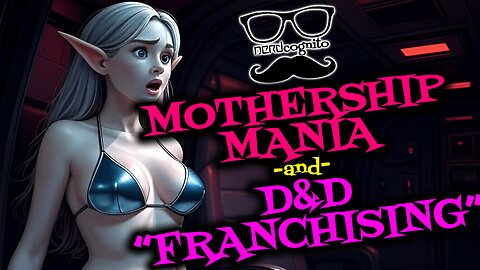 Mothership Mania and D&D "Franchising" - Nerdcognito Episode 285