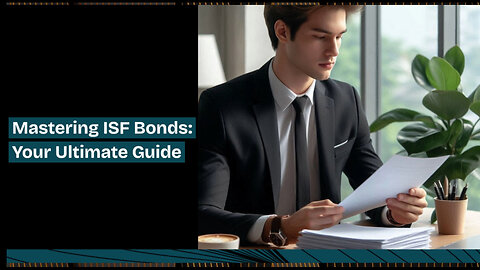 Mastering ISF Bonds: Safeguarding Importation and Compliance