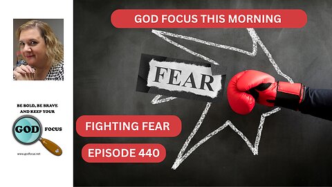 GOD FOCUS THIS MORNING EP440 FIGHTING FEAR