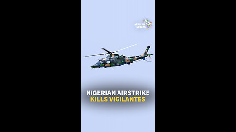 NIGERIAN AIRSTRIKE KILLS VIGILANTES