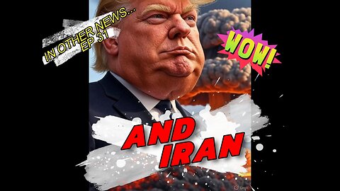 IN OTHER NEWS... EP 31: AND IRAN