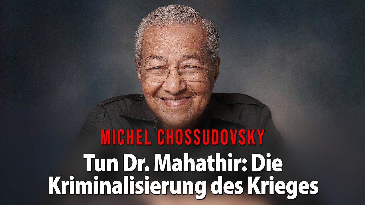 TUN DR. MAHATHIR: DIE KRIMINALISIERUNG DES KRIEGES – MICHEL CHOSSUDOVSKY