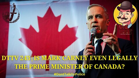 ⚖️DTTV 243⚖️| Is Mark Carney Even Legally the Prime Minister of Canada?