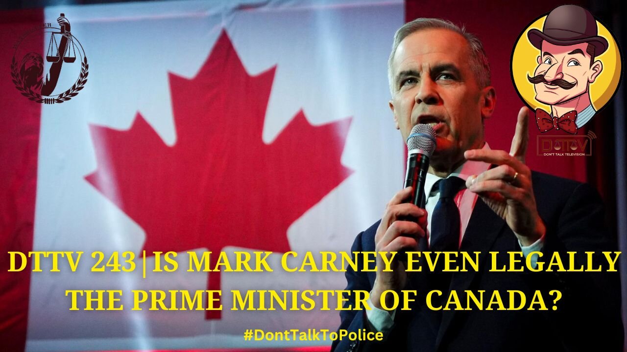 ⚖️DTTV 243⚖️| Is Mark Carney Even Legally the Prime Minister of Canada?