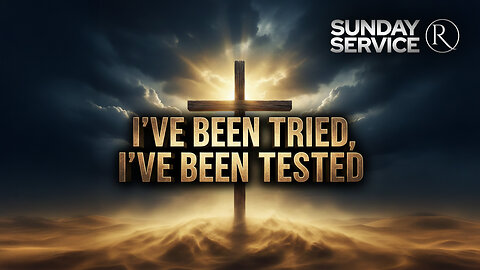 I’ve Been Tried, I’ve Been Tested • Sunday Service