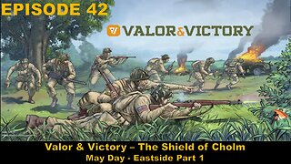 Valor & Victory - EPISODE 42 - The Shield of Cholm - May Day - Eastside Part 1
