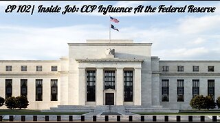EP 102 | Inside Job: CCP Influence Inside the Federal Reserve