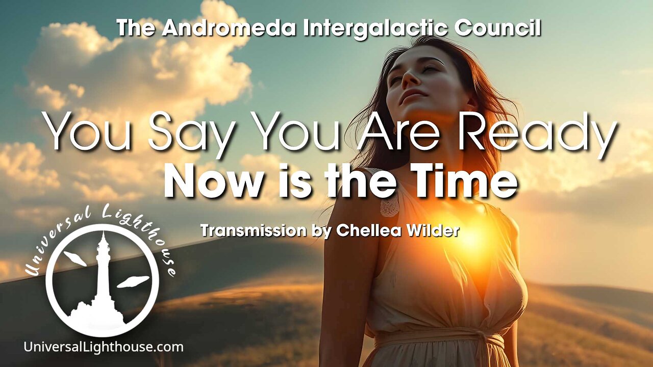 You Say You Are Ready... Now is the Time ~ The Andromeda Intergalactic Council ~ Chellea Wilder