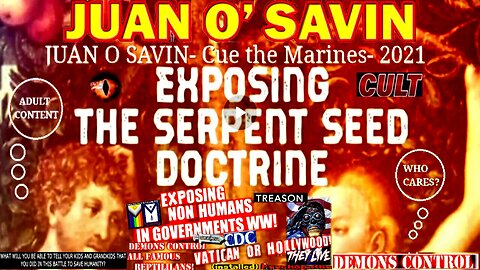 JUAN O SAVIN- EXPOSING THE SERPENT SEED DOCTRINE - Cue the Marines 2021 (compilation version)