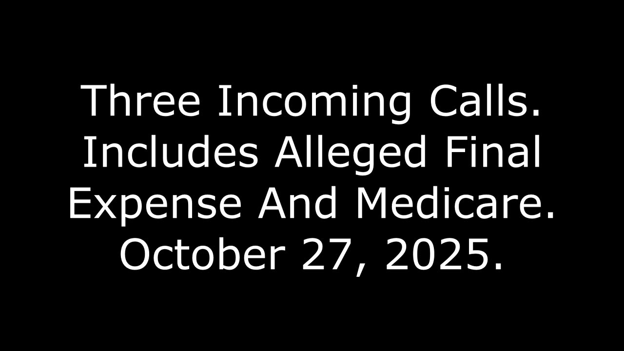 Three Incoming Calls: Includes Alleged Final Expense And Medicare, October 27, 2025