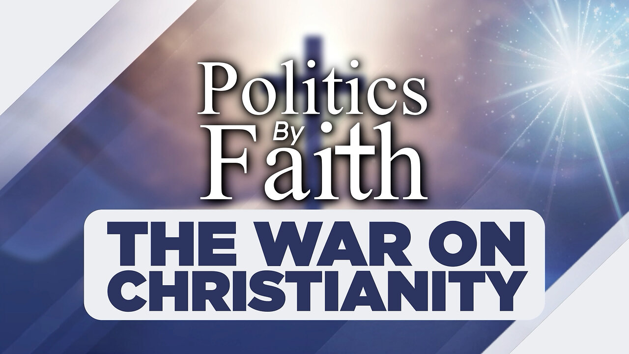 Politics By Faith: The War On Christianity