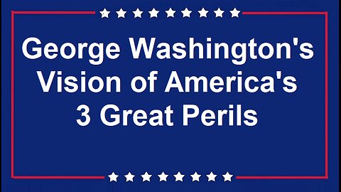 George Washington's Vision of America's 3 Great Perils