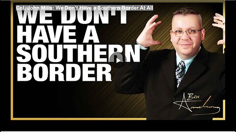 "Col. John Mills Asserts: Absence of a Southern Border"