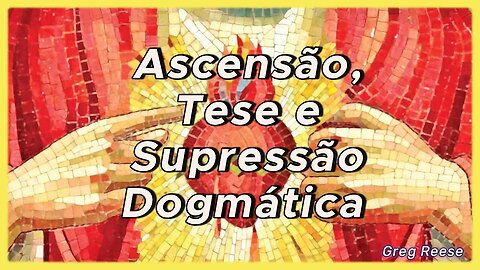 🔥🎬ASCENSÃO, TESE E SUPRESSÃO DOGMÁTICA (GREG REESE)🔥🎬