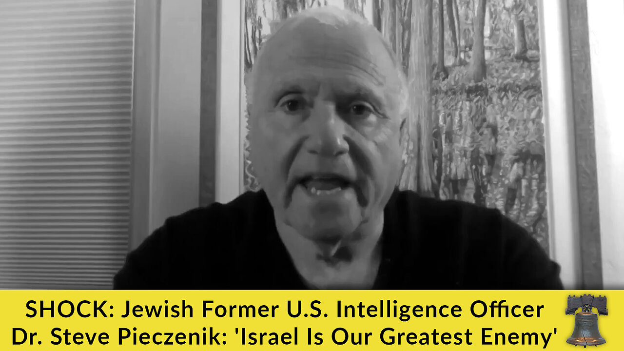 SHOCK: Jewish Former U.S. Intelligence Officer Dr. Steve Pieczenik: 'Israel Is Our Greatest Enemy'