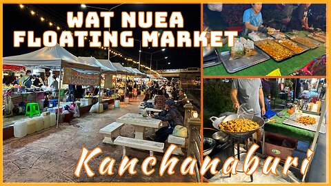Wat Nuea Floating Market - Kanchanaburi’s Quiet Riverside Night Market - Thailand 2025