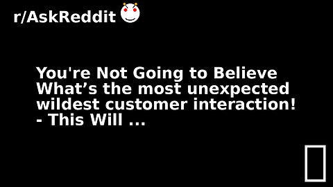 You're Not Going to Believe What’s the most unexpected wildest customer interaction! - This Will ...
