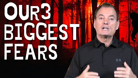 Our 3 Biggest Fears