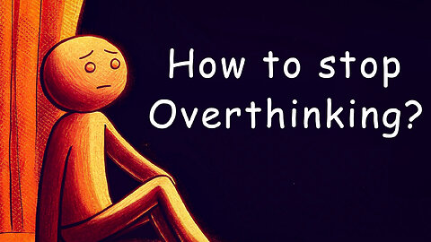 How to stop Overthinking?