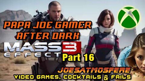 Papa Joe Gamer After Dark: Mass Effect 3, Part 16, Cocktails & Fails!