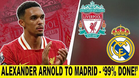 Massive Trent Alexander Arnold To Real Madrid News 99 DONE