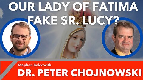 Fake Sr. Lucy? Our Lady of Fatima Revealed: Stephen Kokx with Dr. Peter Chojnowski