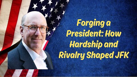 Forging a President: How Hardship and Rivalry Shaped JFK