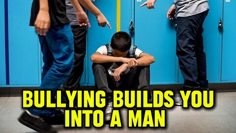 WHY IT'S IMPORTANT FOR YOUNG MEN TO EXPERIENCE BULLYING