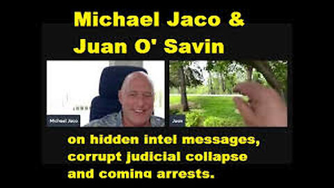 Juan O Savin & Michael Jaco: hidden intel messages, corrupt judicial collapse and coming arrests.