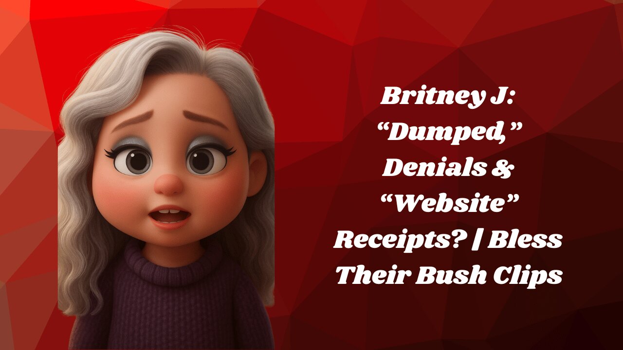 Britney J: “Dumped,” Denials & “Website” Receipts? | Bless Their Bush Clips