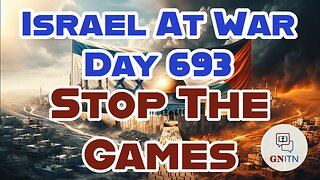 GNITN Special Edition Israel At War Day 693: Stop The Games