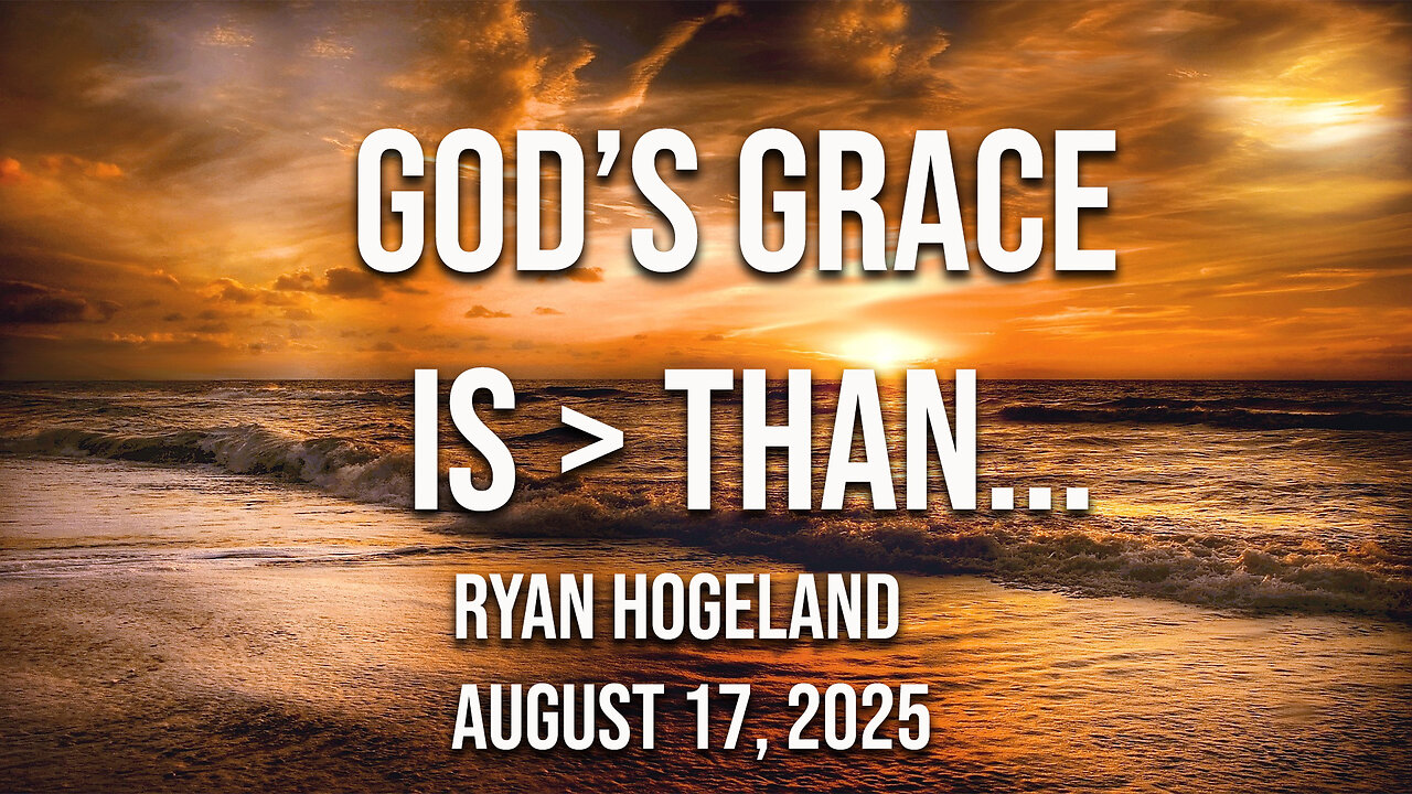 God's Grace is > Than... - Ryan Hogeland - August 17, 2025