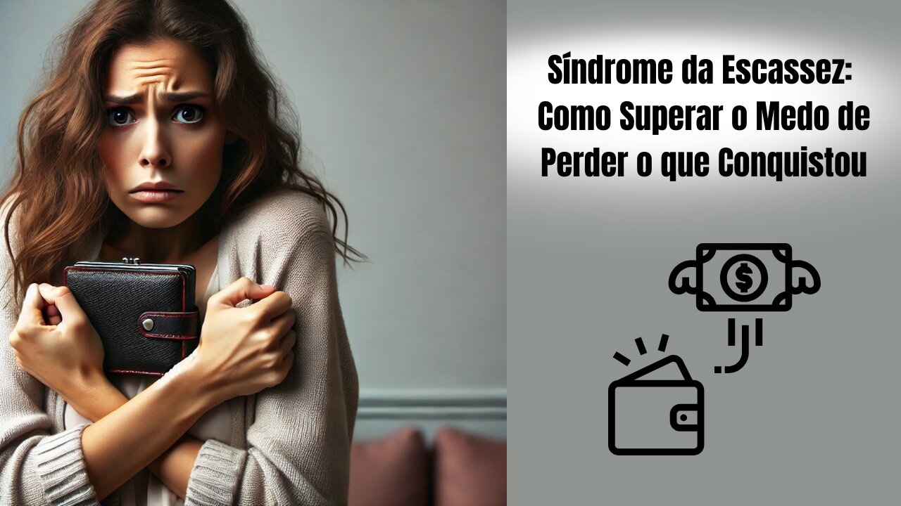 Síndrome da Escassez: Como Superar o Medo de Perder o que Conquistou