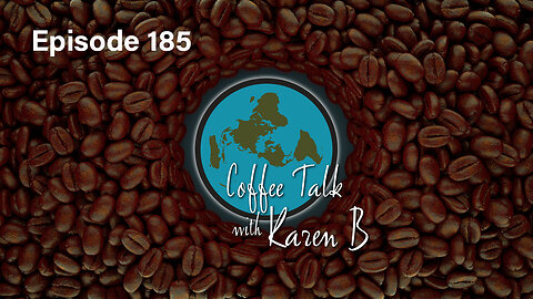 Coffee Talk with Karen B - Episode 185 - Moonday, May 19, 2025 - Flat Earth