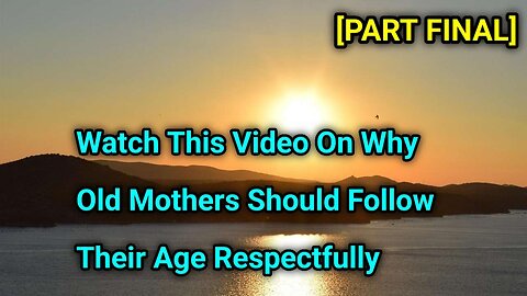 Watch This Video On Why Old Mothers Should Follow Their Age Respectfully [Part Final]