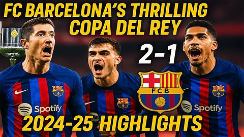 FC Barcelona's Thrilling Copa del Rey Journey 2024 25 Highlights | NEWSDRIFT