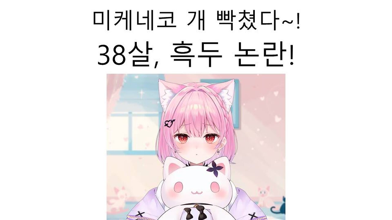미케네코 38살 흑두 논란 터졌다!