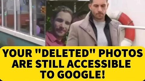 Your ''DELETED'' Photos Are Still Accessible To Google
