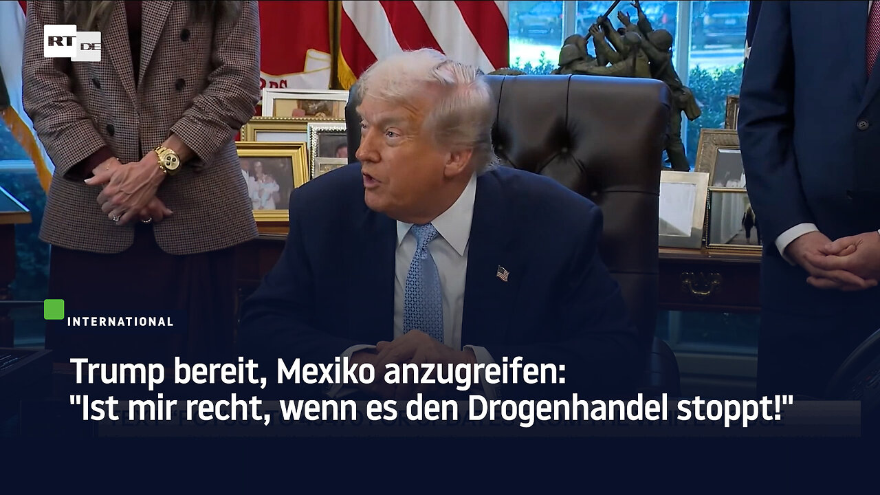Trump bereit, Mexiko anzugreifen: Ist mir recht, wenn es den Drogenhandel stoppt!