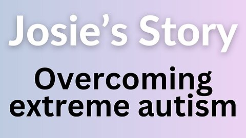 Josie's Story - overcoming severe autism