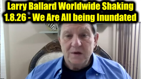 Larry Ballard Worldwide Shaking 1.8.26 - We Are All being Inundated