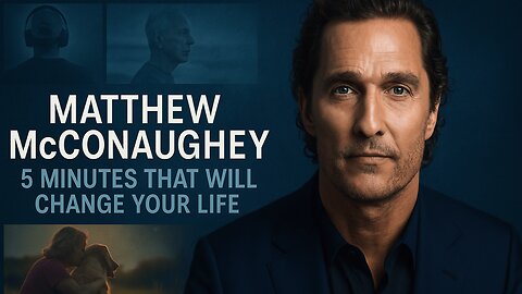 Matthew McConaughey | 5 MINUTES THAT WILL CHANGE YOUR LIFE