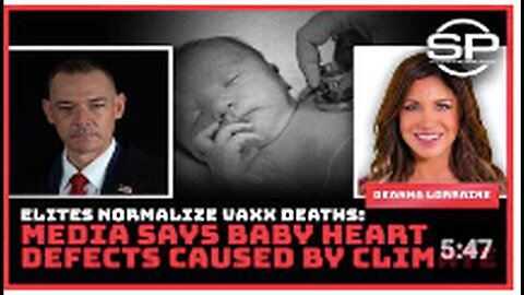 "Elites Normalize Vaccine Deaths, Media Attributes Baby Heart Defects to Climate Change"