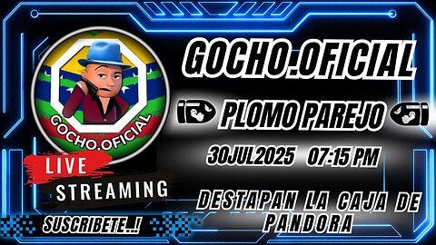 30JUL2025 | PLOMO PAREJO |DESTAPAN LA CAJA DE PANDORA [GOCHO.OFICIAL]