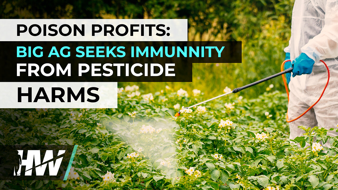 POISON PROFITS: BIG AG SEEKS IMMUNITY FROM PESTICIDE HARMS