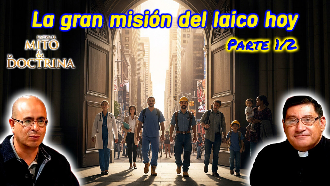 La gran misión del laico hoy (Parte 1/4) - Entre el Mito y la Doctrina