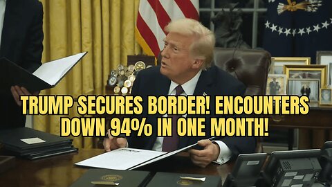 TRUMP SECURES BORDER! Encounters DOWN 94% In Just A Month After Taking Office!