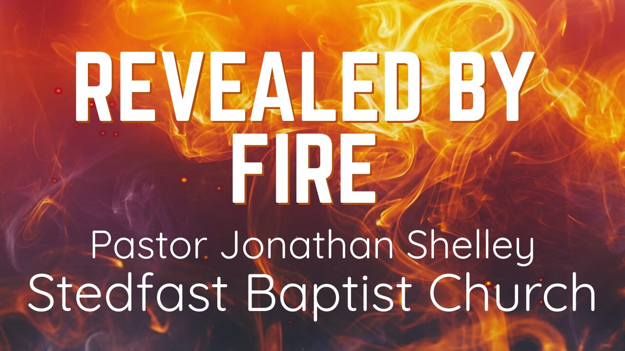 Revealed By Fire - Pastor Jonathan Shelley | Stedfast Baptist Church