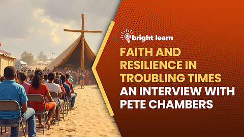 BrightLearn - Faith and Resilience in Troubling Times, an interview with Pete Chambers